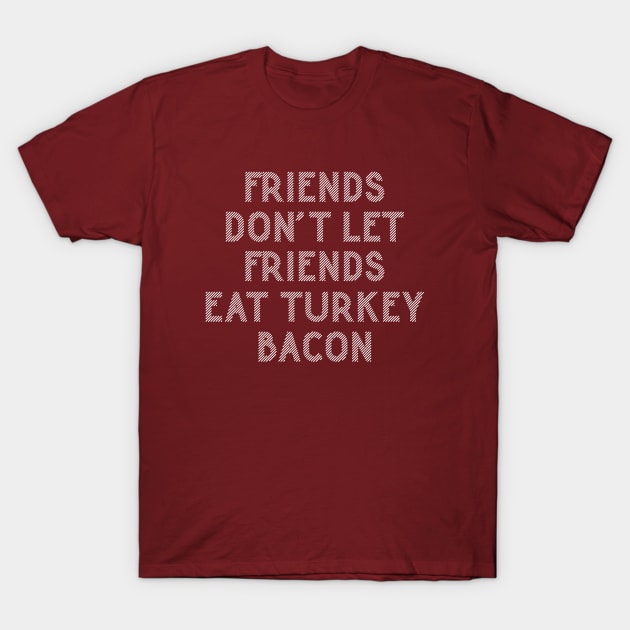 Friends Don't Eat Turkey Bacon | Funny Bacon Saying T-Shirt by HungryDinoDesign
